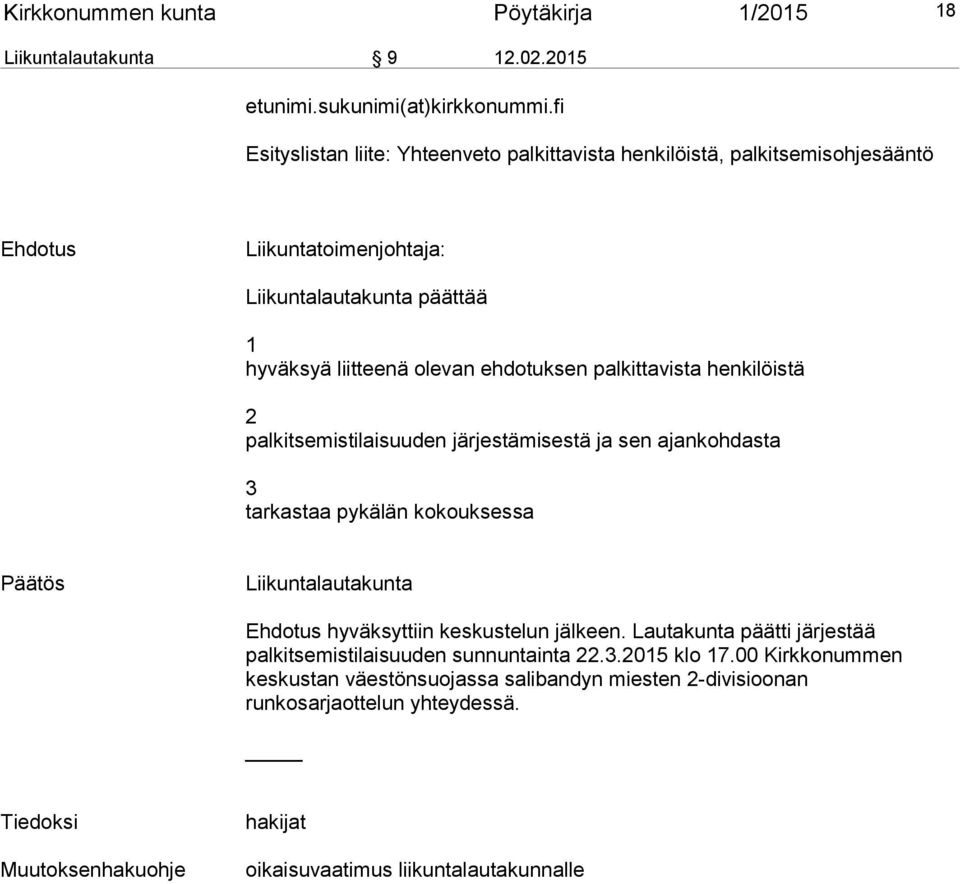 palkittavista henkilöistä 2 palkitsemistilaisuuden järjestämisestä ja sen ajankohdasta 3 tarkastaa pykälän kokouksessa Päätös Liikuntalautakunta Ehdotus hyväksyttiin keskustelun