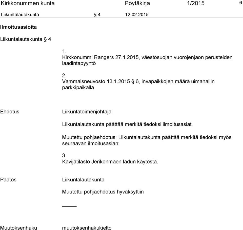 .1.2015 6, invapaikkojen määrä uimahallin parkkipaikalla Ehdotus Liikuntatoimenjohtaja: Liikuntalautakunta päättää merkitä tiedoksi ilmoitusasiat.