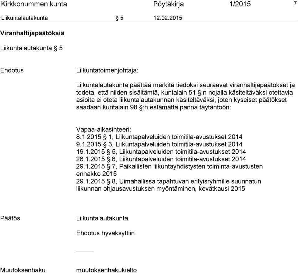 kuntalain 51 :n nojalla käsiteltäväksi otet tavia asioi ta ei oteta liikuntalautakunnan kä siteltä väksi, joten kyseiset pää tök set saadaan kuntalain 98 :n estämättä panna täytäntöön: