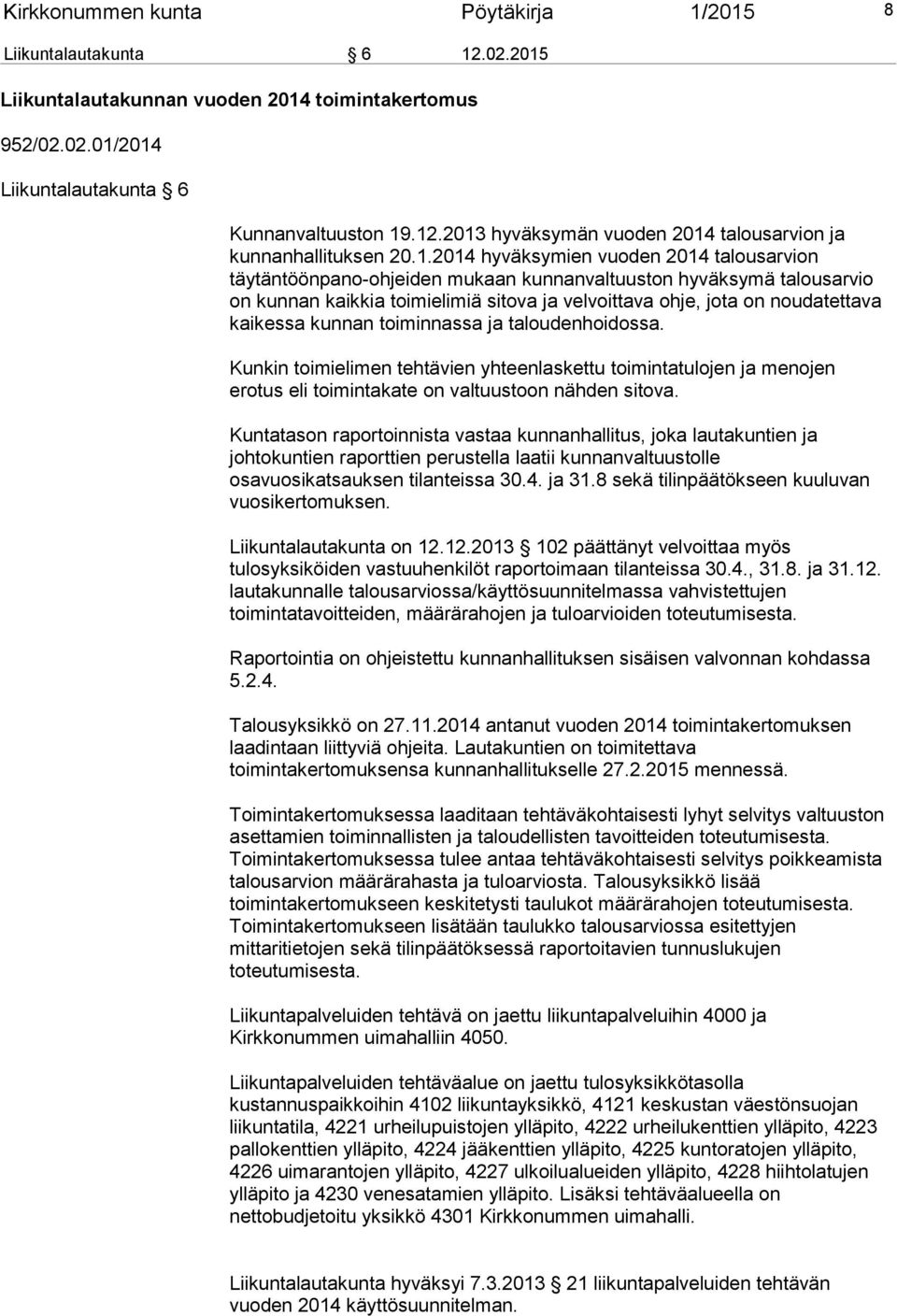 kaikessa kunnan toiminnassa ja taloudenhoidossa. Kunkin toimielimen tehtävien yhteenlaskettu toimintatulojen ja menojen erotus eli toimintakate on valtuustoon nähden sitova.