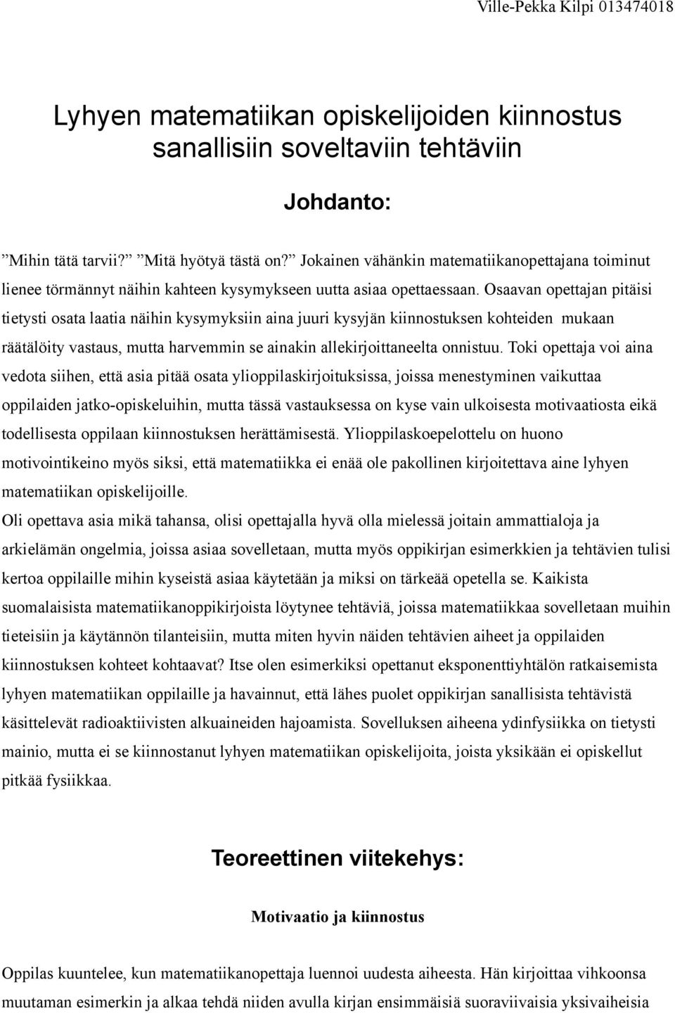 Osaavan opettajan pitäisi tietysti osata laatia näihin kysymyksiin aina juuri kysyjän kiinnostuksen kohteiden mukaan räätälöity vastaus, mutta harvemmin se ainakin allekirjoittaneelta onnistuu.