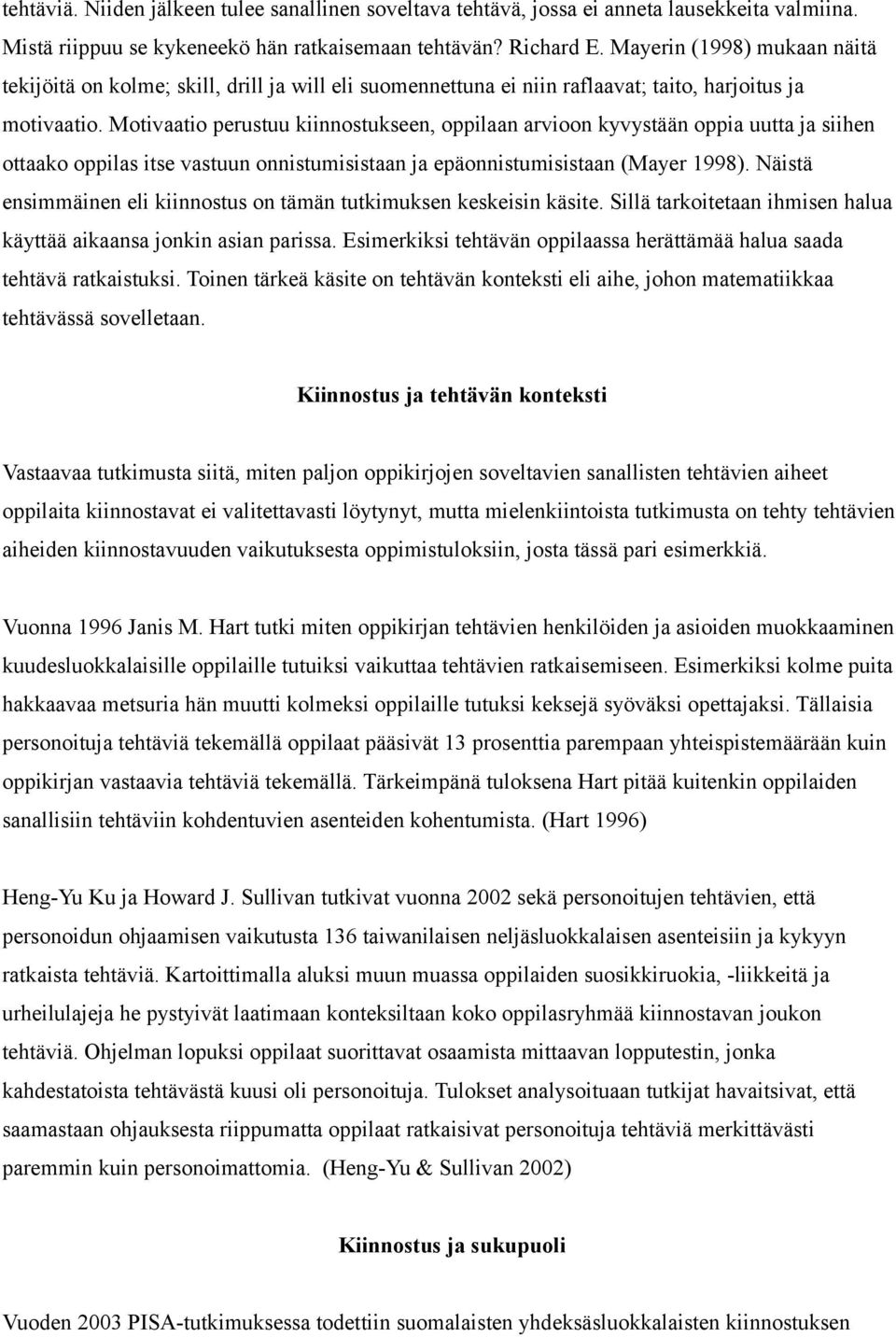 Motivaatio perustuu kiinnostukseen, oppilaan arvioon kyvystään oppia uutta ja siihen ottaako oppilas itse vastuun onnistumisistaan ja epäonnistumisistaan (Mayer 1998).