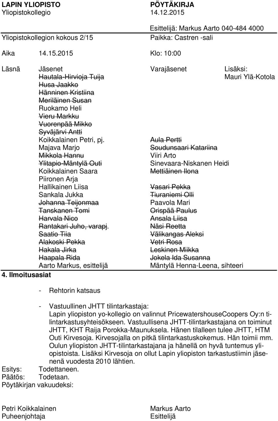 tilintarkastusyhteisökseen. Vastuullisena JHTT-tilintarkastajana on toiminut JHTT, KHT Raija Porokka-Maunuksela.