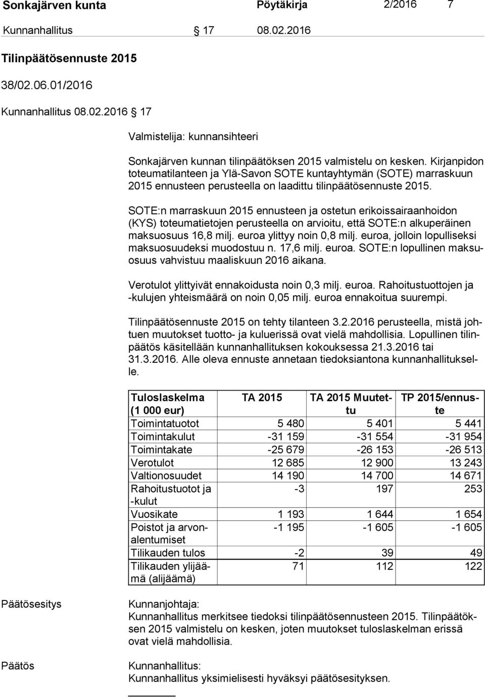 SOTE:n marraskuun 2015 ennusteen ja ostetun erikoissairaanhoidon (KYS) toteumatietojen perusteella on arvioitu, että SOTE:n alkuperäinen mak su osuus 16,8 milj. euroa ylittyy noin 0,8 milj.