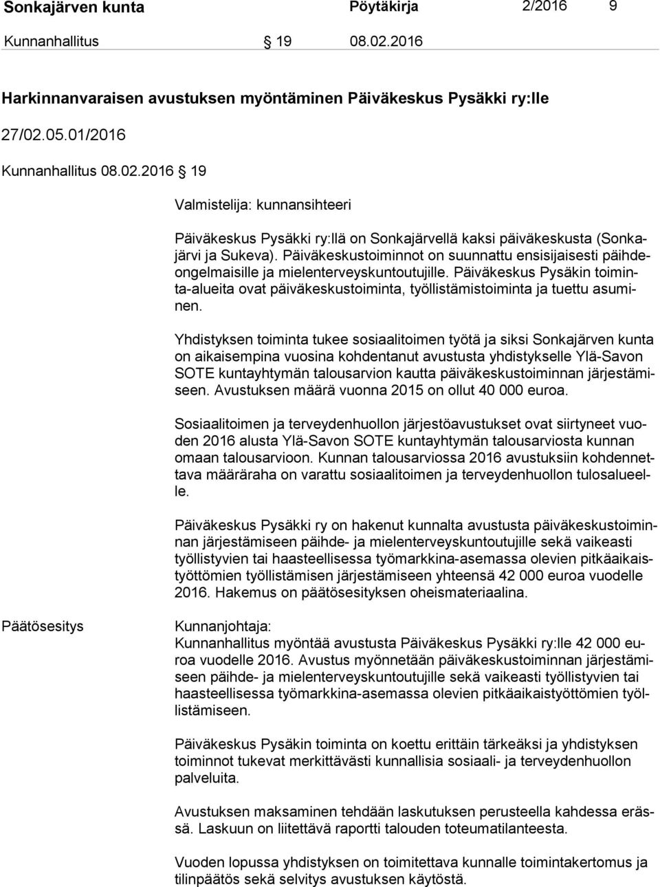 Päiväkeskus Pysäkin toi minta-aluei ta ovat päiväkeskustoiminta, työllistämistoiminta ja tuettu asu minen.