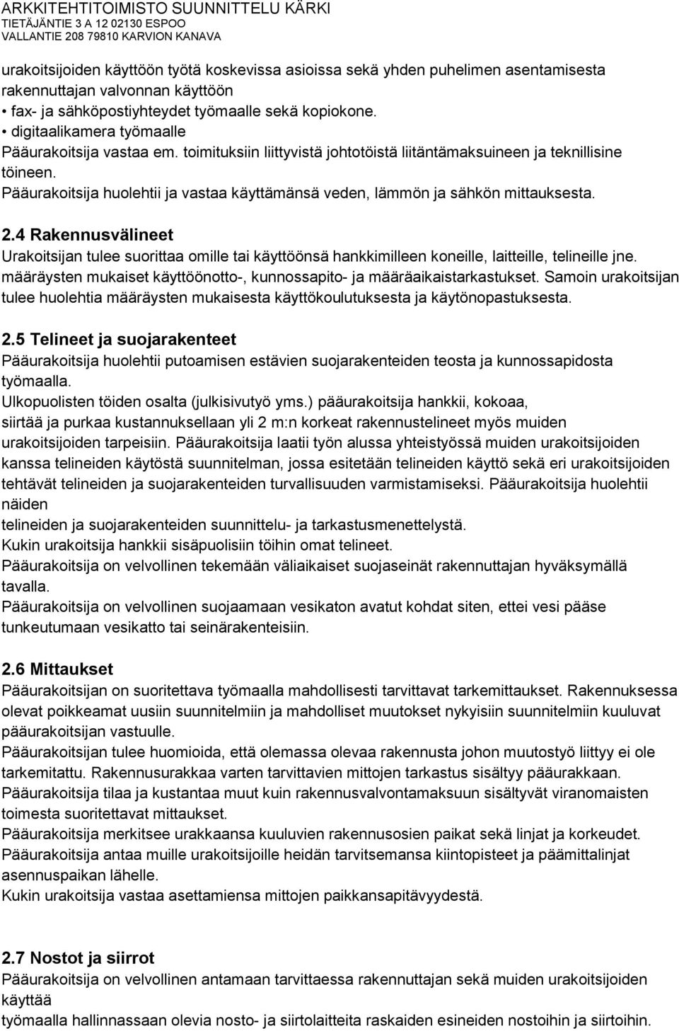 Pääurakoitsija huolehtii ja vastaa käyttämänsä veden, lämmön ja sähkön mittauksesta. 2.