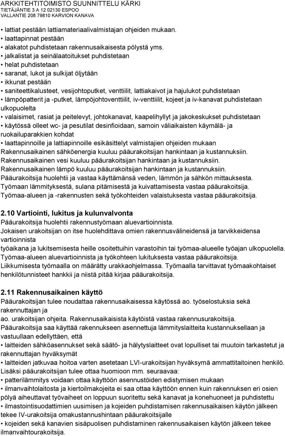 puhdistetaan lämpöpatterit ja -putket, lämpöjohtoventtiilit, iv-venttiilit, kojeet ja iv-kanavat puhdistetaan ulkopuolelta valaisimet, rasiat ja peitelevyt, johtokanavat, kaapelihyllyt ja