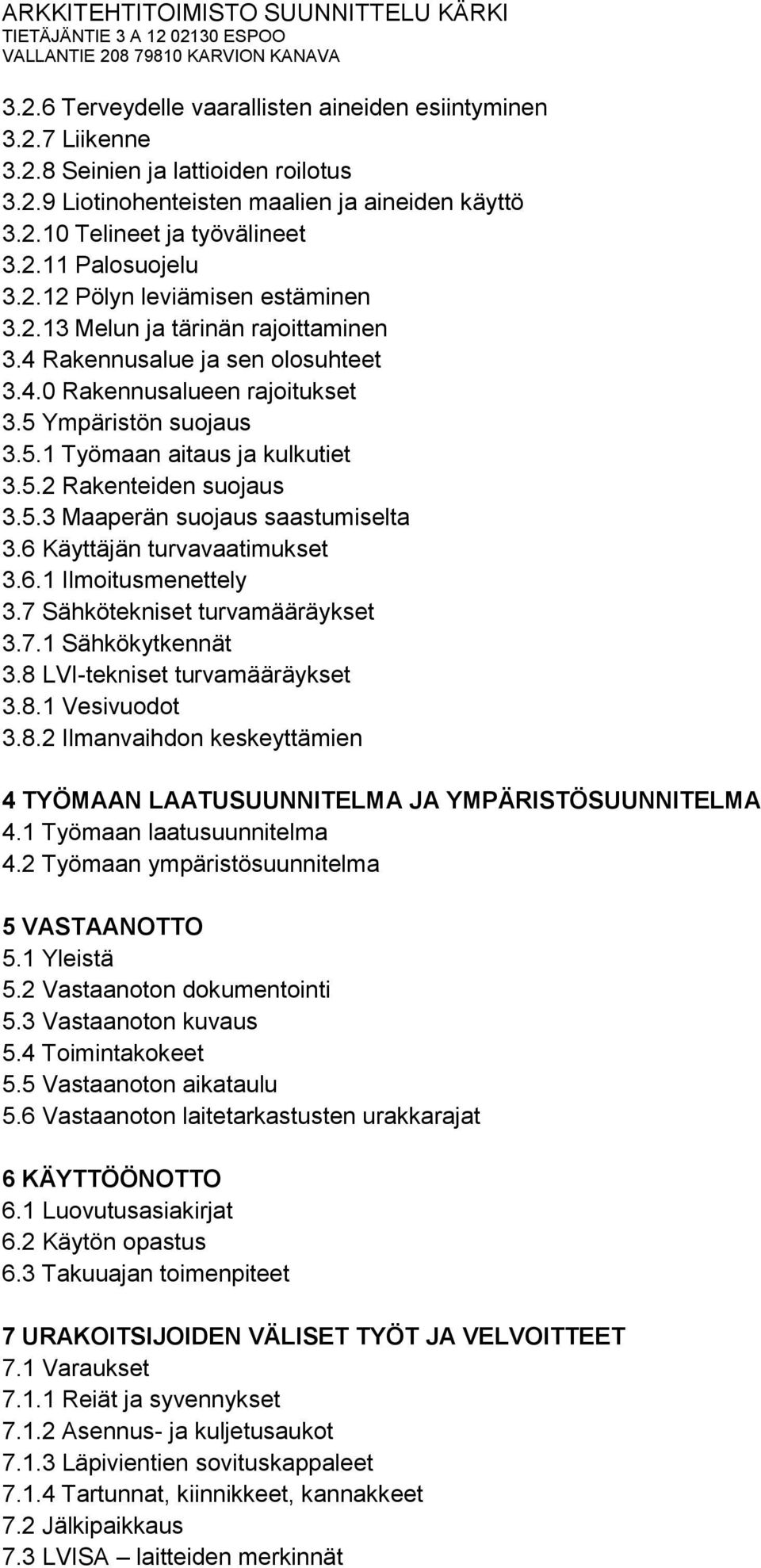 5.3 Maaperän suojaus saastumiselta 3.6 Käyttäjän turvavaatimukset 3.6.1 Ilmoitusmenettely 3.7 Sähkötekniset turvamääräykset 3.7.1 Sähkökytkennät 3.8 