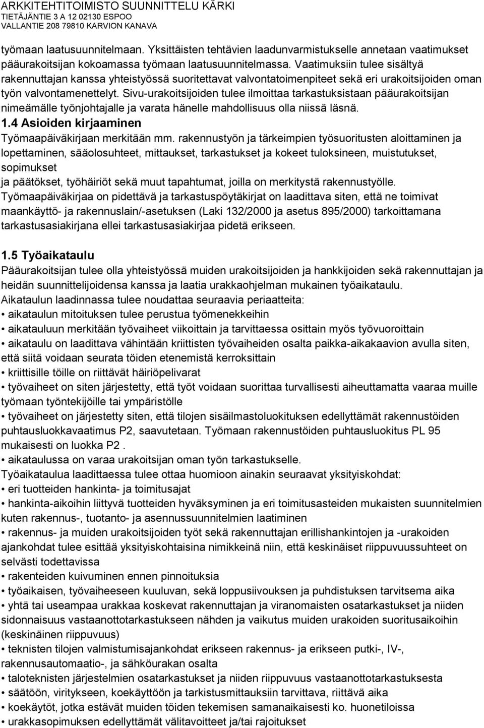 Sivu-urakoitsijoiden tulee ilmoittaa tarkastuksistaan pääurakoitsijan nimeämälle työnjohtajalle ja varata hänelle mahdollisuus olla niissä läsnä. 1.