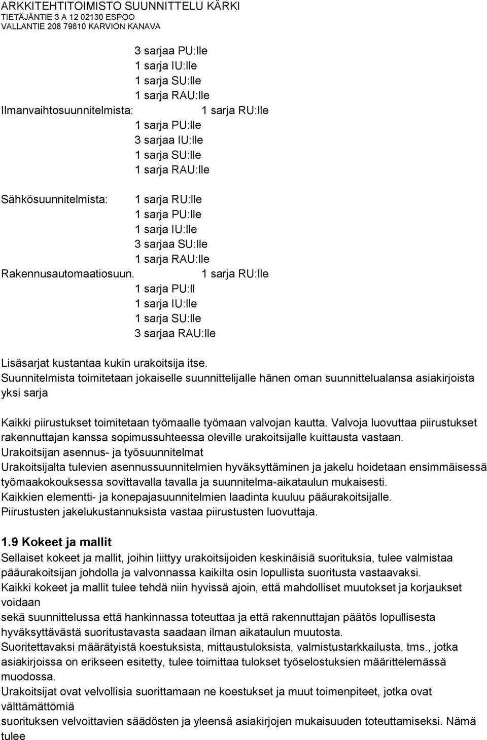 1 sarja RU:lle 1 sarja PU:ll 1 sarja IU:lle 1 sarja SU:lle 3 sarjaa RAU:lle Lisäsarjat kustantaa kukin urakoitsija itse.