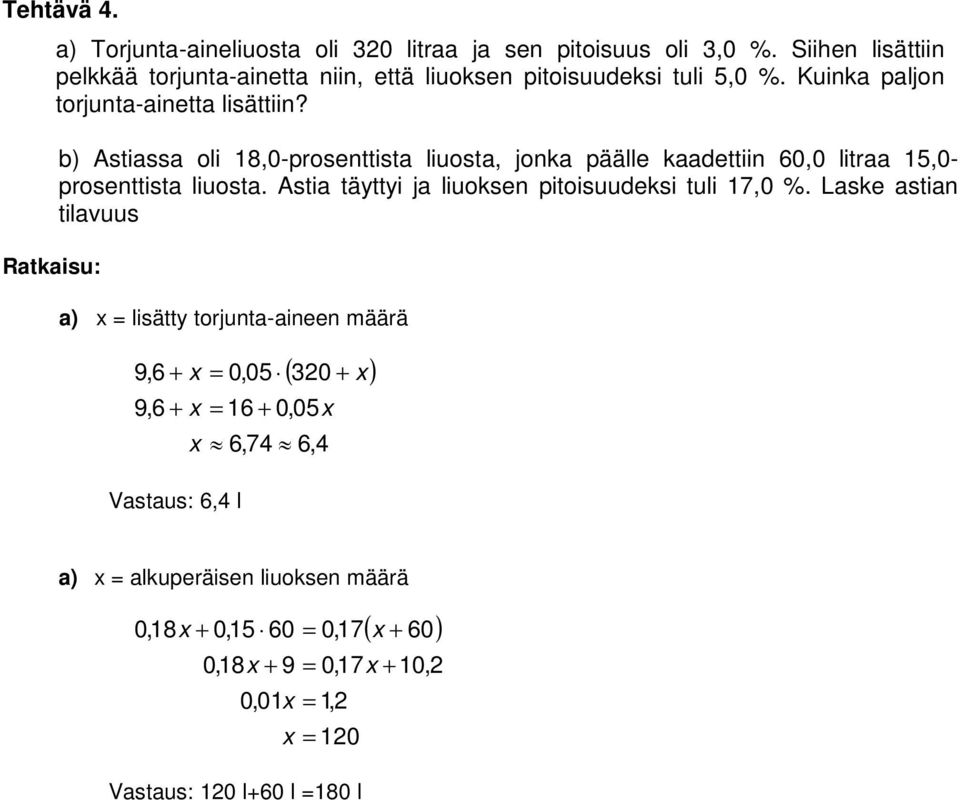 b) Astiassa oli 8,0-prosenttista liuosta, jonka päälle kaadettiin 60,0 litraa 5,0- prosenttista liuosta. Astia täyttyi ja liuoksen pitoisuudeksi tuli 7,0 %.