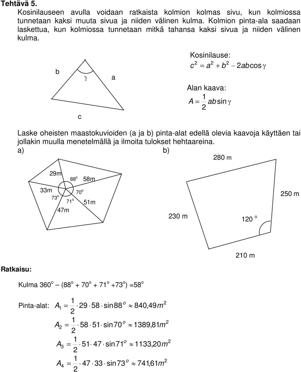 b γ a Kosinilause: c = a + b ab cos γ Alan kaava: c A = ab sin γ Laske oheisten maastokuvioiden (a ja b) pinta-alat edellä olevia kaavoja käyttäen tai jollakin muulla