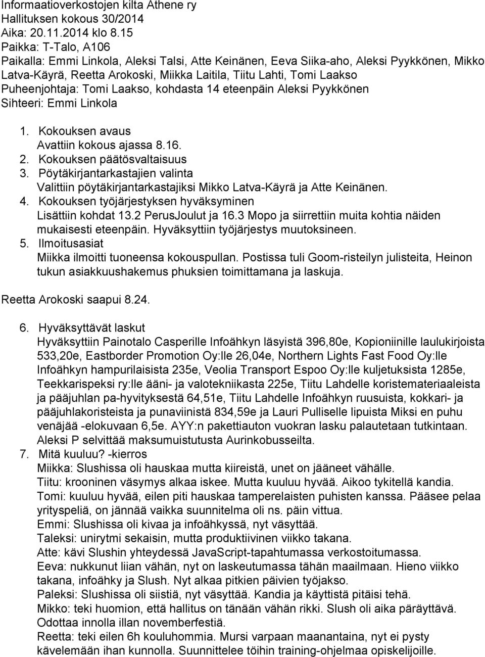 Tomi Laakso, kohdasta 14 eteenpäin Aleksi Pyykkönen Sihteeri: Emmi Linkola 1. Kokouksen avaus Avattiin kokous ajassa 8.16. 2. Kokouksen päätösvaltaisuus 3.