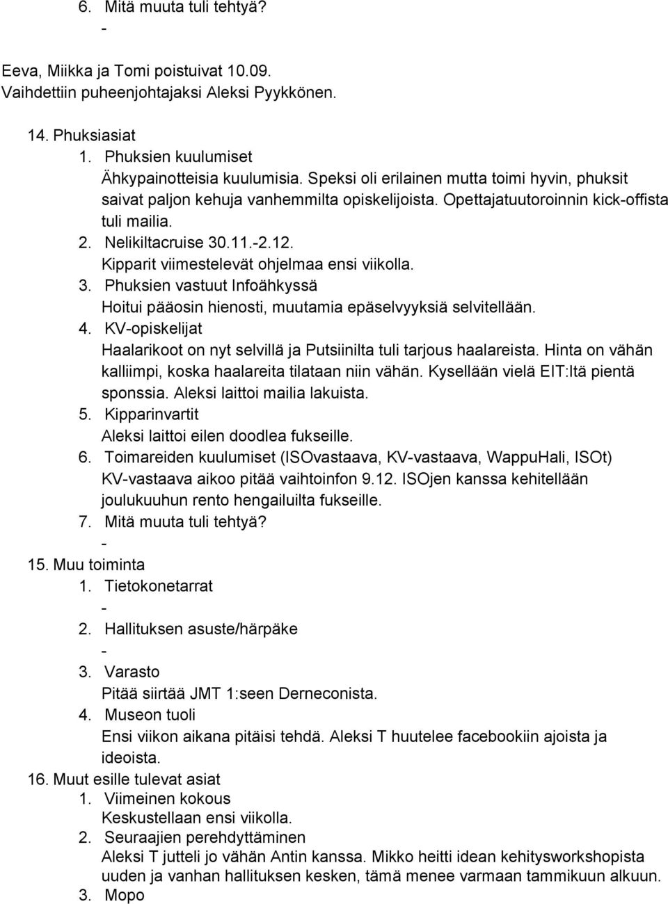 Kipparit viimestelevät ohjelmaa ensi viikolla. 3. Phuksien vastuut Infoähkyssä Hoitui pääosin hienosti, muutamia epäselvyyksiä selvitellään. 4.