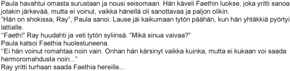 Hän on shokissa, Ray, Paula sanoi. Lause jäi kaikumaan tytön päähän, kun hän yhtäkkiä pyörtyi lattialle. Faeth!