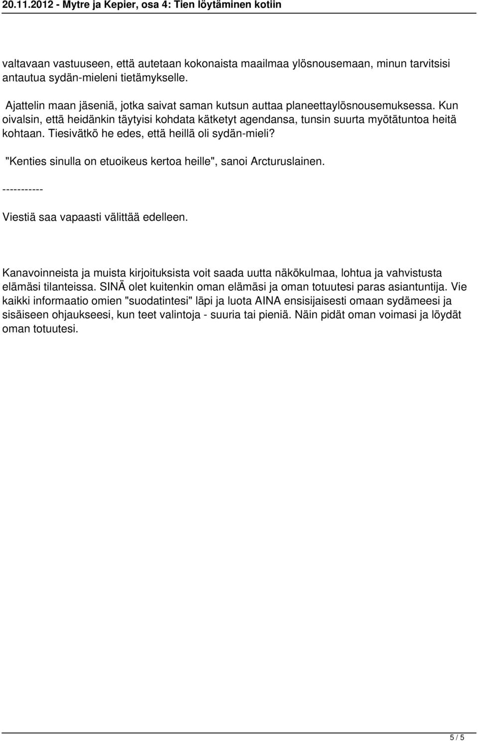 Tiesivätkö he edes, että heillä oli sydän-mieli? "Kenties sinulla on etuoikeus kertoa heille", sanoi Arcturuslainen. ----------- Viestiä saa vapaasti välittää edelleen.