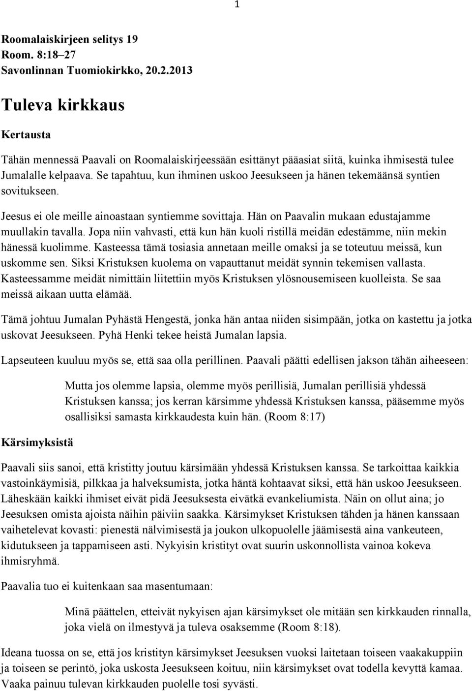 Jopa niin vahvasti, että kun hän kuoli ristillä meidän edestämme, niin mekin hänessä kuolimme. Kasteessa tämä tosiasia annetaan meille omaksi ja se toteutuu meissä, kun uskomme sen.