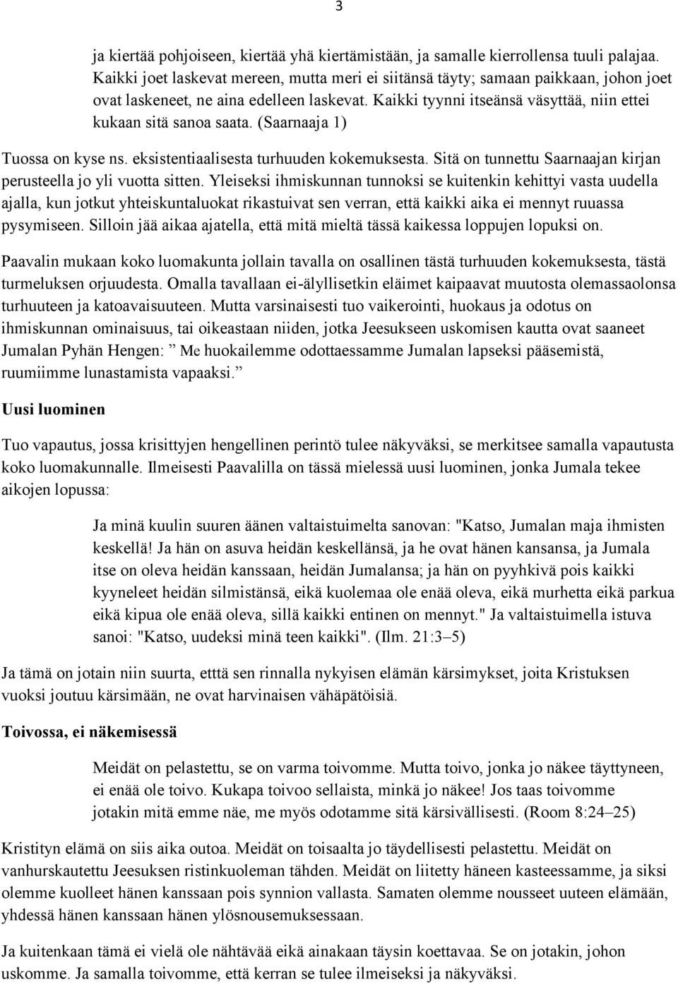 (Saarnaaja 1) Tuossa on kyse ns. eksistentiaalisesta turhuuden kokemuksesta. Sitä on tunnettu Saarnaajan kirjan perusteella jo yli vuotta sitten.