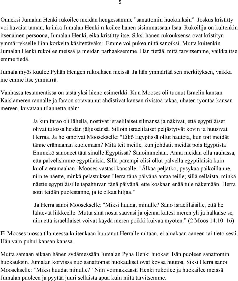 Mutta kuitenkin Jumalan Henki rukoilee meissä ja meidän parhaaksemme. Hän tietää, mitä tarvitsemme, vaikka itse emme tiedä. Jumala myös kuulee Pyhän Hengen rukouksen meissä.