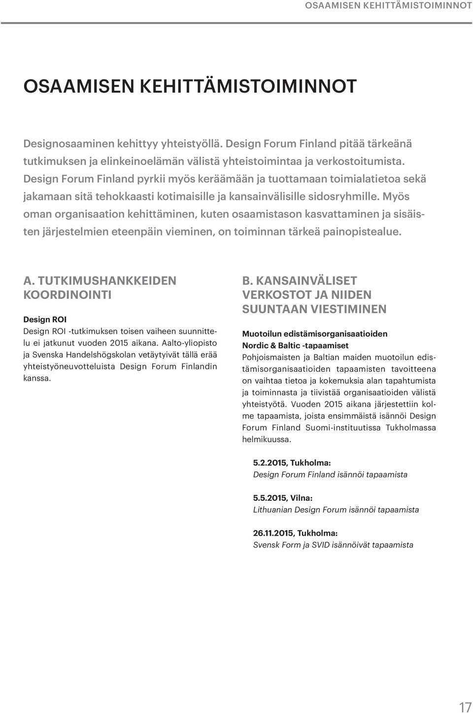 Design Forum Finland pyrkii myös keräämään ja tuottamaan toimialatietoa sekä jakamaan sitä tehokkaasti kotimaisille ja kansainvälisille sidosryhmille.