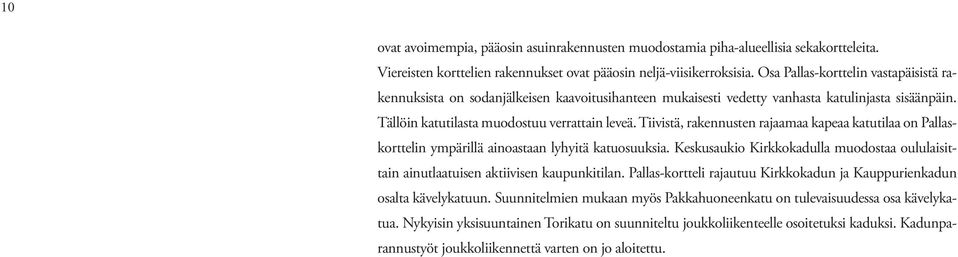 Tiivistä, rakennusten rajaamaa kapeaa katutilaa on Pallaskorttelin ympärillä ainoastaan lyhyitä katuosuuksia.