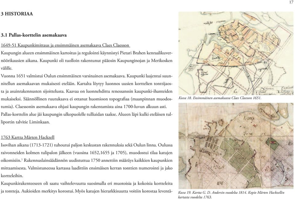 aikana. Kaupunki oli tuolloin rakentunut pääosin Kaupunginojan ja Merikosken välille. Vuonna 1651 valmistui Oulun ensimmäinen varsinainen asemakaava.