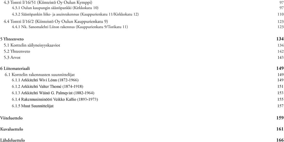 1 Korttelin säilyneisyyskaaviot 134 5.2 Yhteenveto 142 5.3 Arvot 143 6 Liitemateriaali 149 6.1 Korttelin rakennusten suunnittelijat 149 6.1.1 Arkkitehti Wivi Lönn (1872-1966) 149 6.1.2 Arkkitehti Valter Thomé (1874-1918) 151 6.