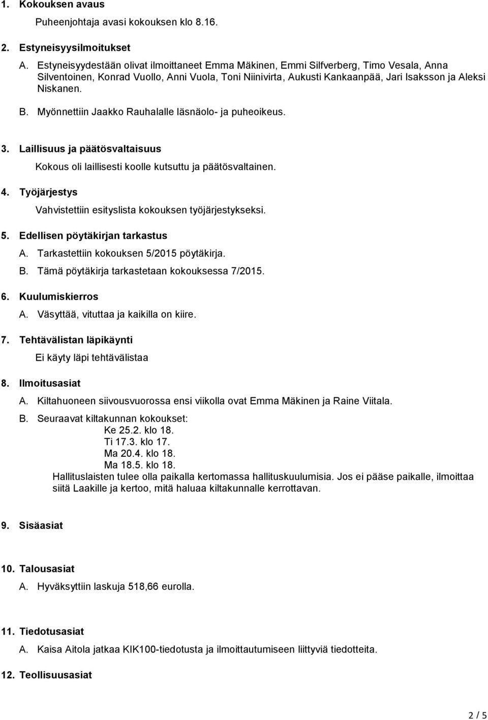 B. Myönnettiin Jaakko Rauhalalle läsnäolo- ja puheoikeus. 3. Laillisuus ja päätösvaltaisuus Kokous oli laillisesti koolle kutsuttu ja päätösvaltainen. 4.