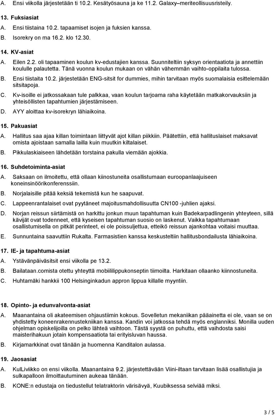 Tänä vuonna koulun mukaan on vähän vähemmän vaihto-oppilaita tulossa. B. Ensi tiistaita 10.2. järjestetään ENG-sitsit for dummies, mihin tarvitaan myös suomalaisia esittelemään sitsitapoja. C.