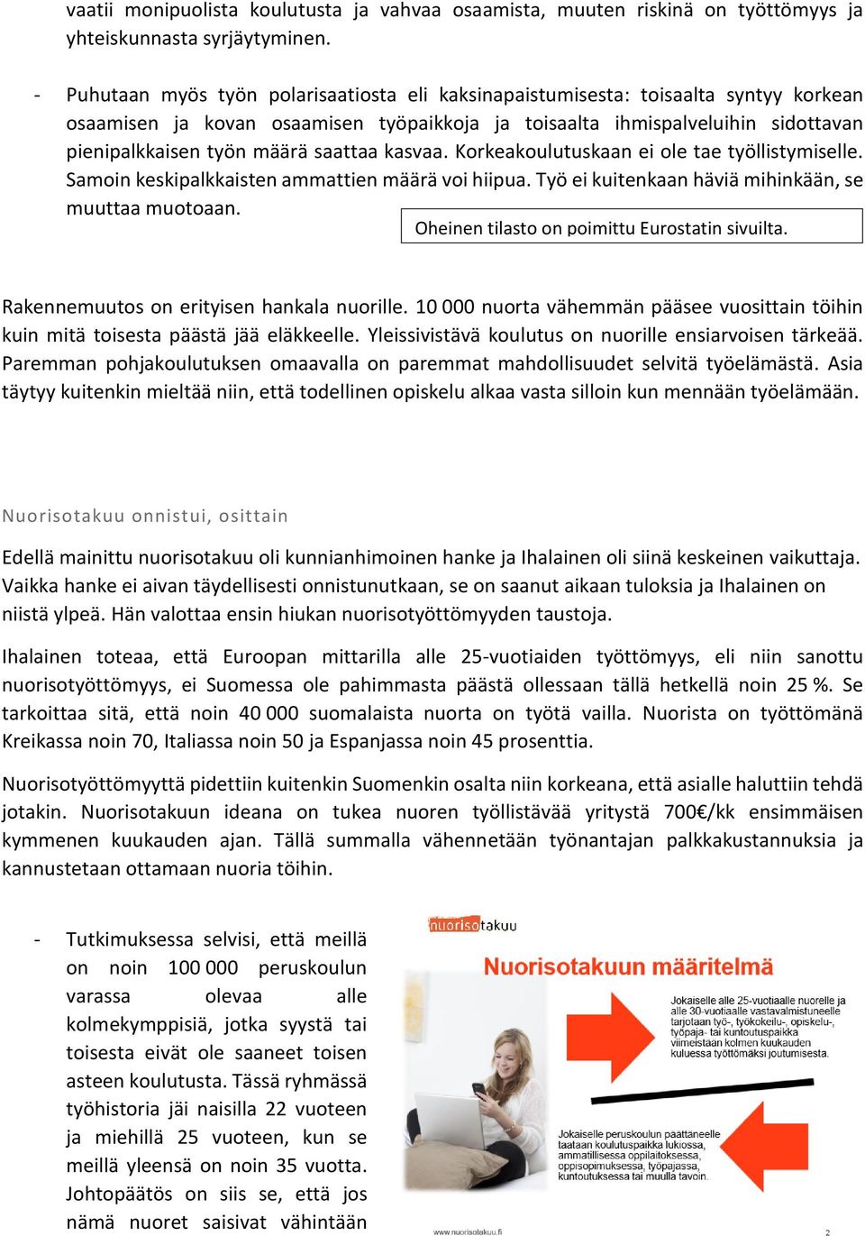 saattaa kasvaa. Korkeakoulutuskaan ei ole tae työllistymiselle. Samoin keskipalkkaisten ammattien määrä voi hiipua. Työ ei kuitenkaan häviä mihinkään, se muuttaa muotoaan.