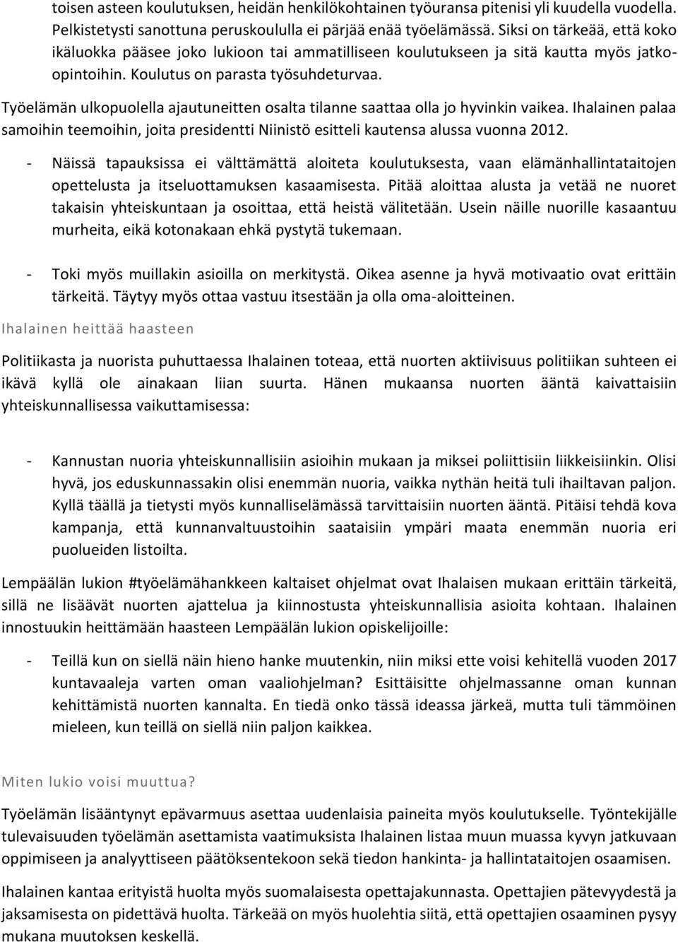 Työelämän ulkopuolella ajautuneitten osalta tilanne saattaa olla jo hyvinkin vaikea. Ihalainen palaa samoihin teemoihin, joita presidentti Niinistö esitteli kautensa alussa vuonna 2012.