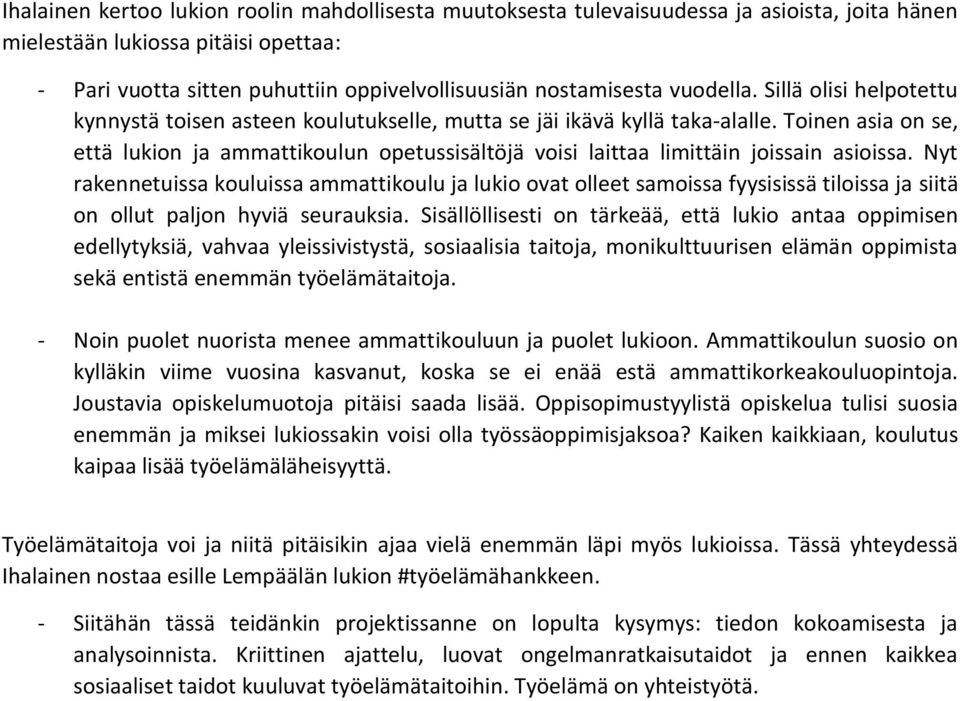 Toinen asia on se, että lukion ja ammattikoulun opetussisältöjä voisi laittaa limittäin joissain asioissa.