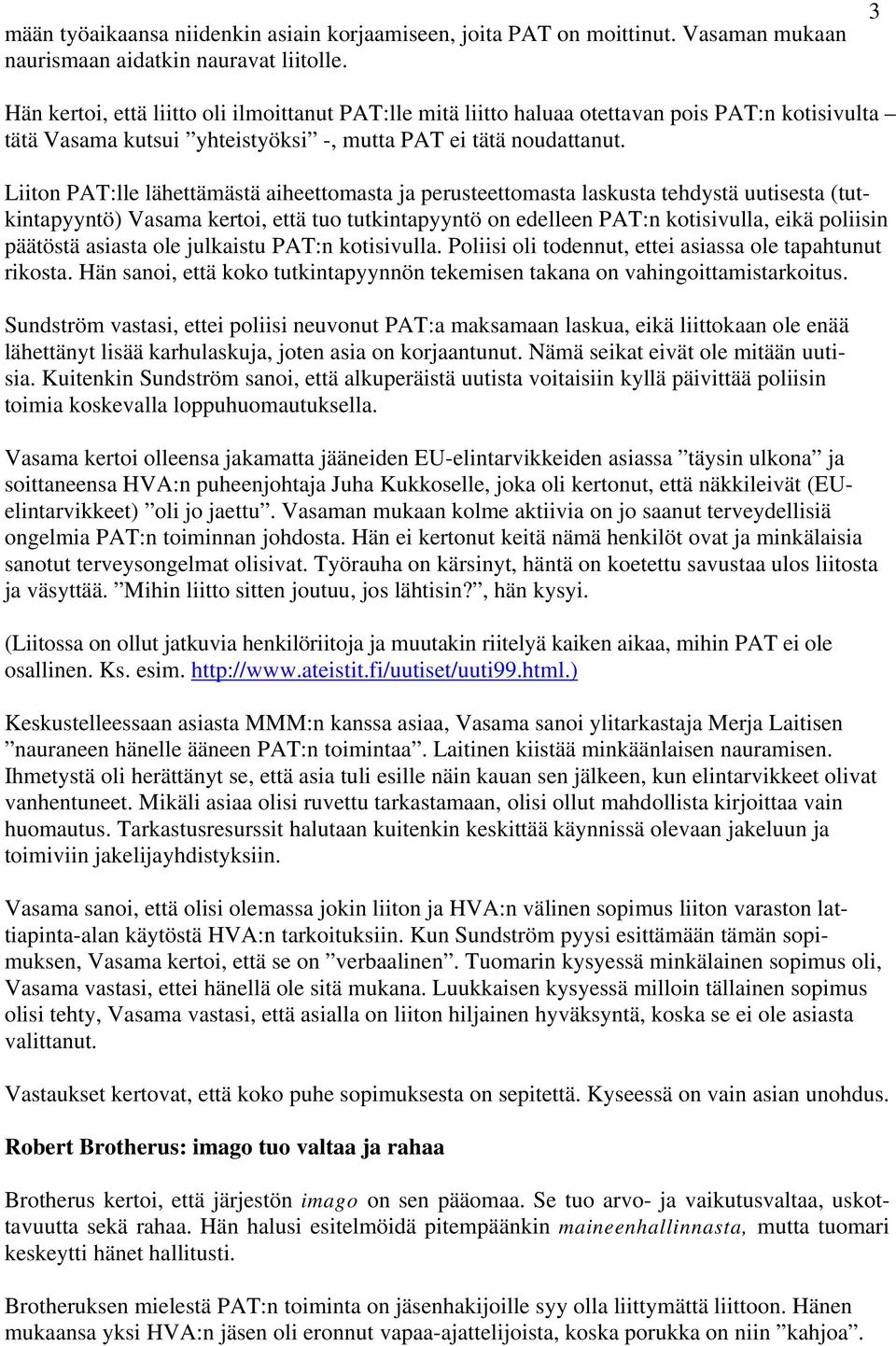 Liiton PAT:lle lähettämästä aiheettomasta ja perusteettomasta laskusta tehdystä uutisesta (tutkintapyyntö) Vasama kertoi, että tuo tutkintapyyntö on edelleen PAT:n kotisivulla, eikä poliisin päätöstä