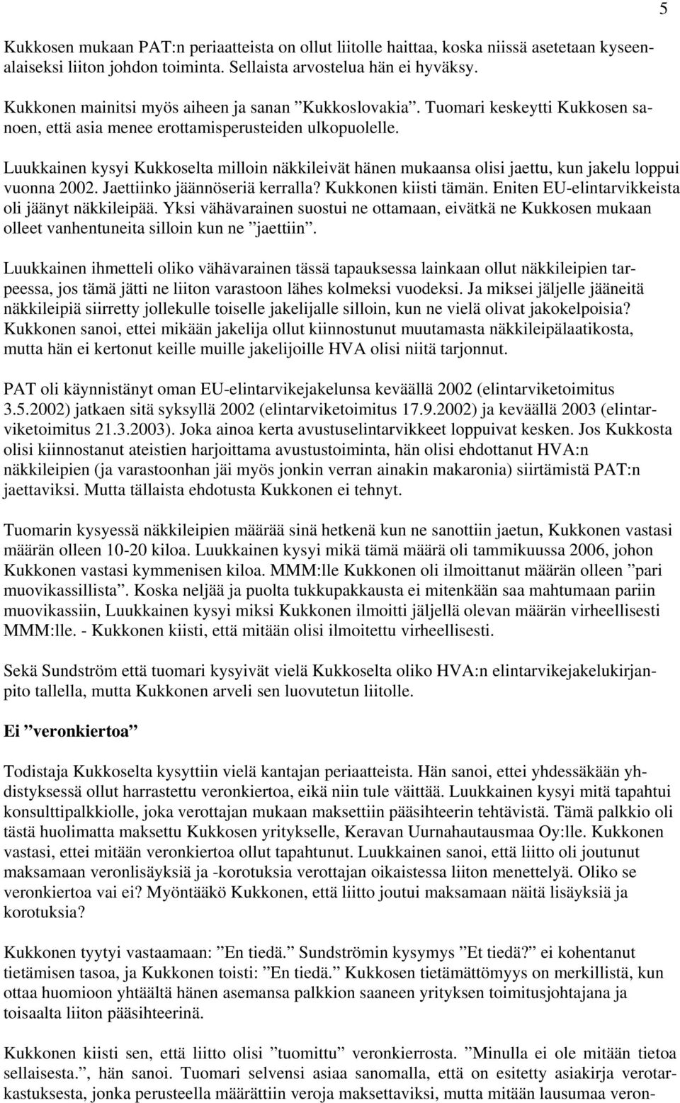 Luukkainen kysyi Kukkoselta milloin näkkileivät hänen mukaansa olisi jaettu, kun jakelu loppui vuonna 2002. Jaettiinko jäännöseriä kerralla? Kukkonen kiisti tämän.