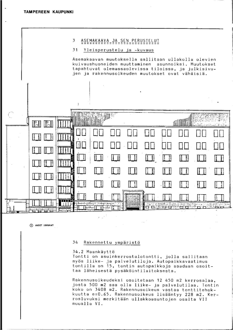 2 Maankäyttö Tontti on asuinkerrostalotontti, jolla sallitaan myös liike- ja palvelutilo.ia. Autopaikkavaatimus tontilla on 15, tontin autopaikko.ia saadaan osoittaa läheisestä pysäköintilaitoksesta.