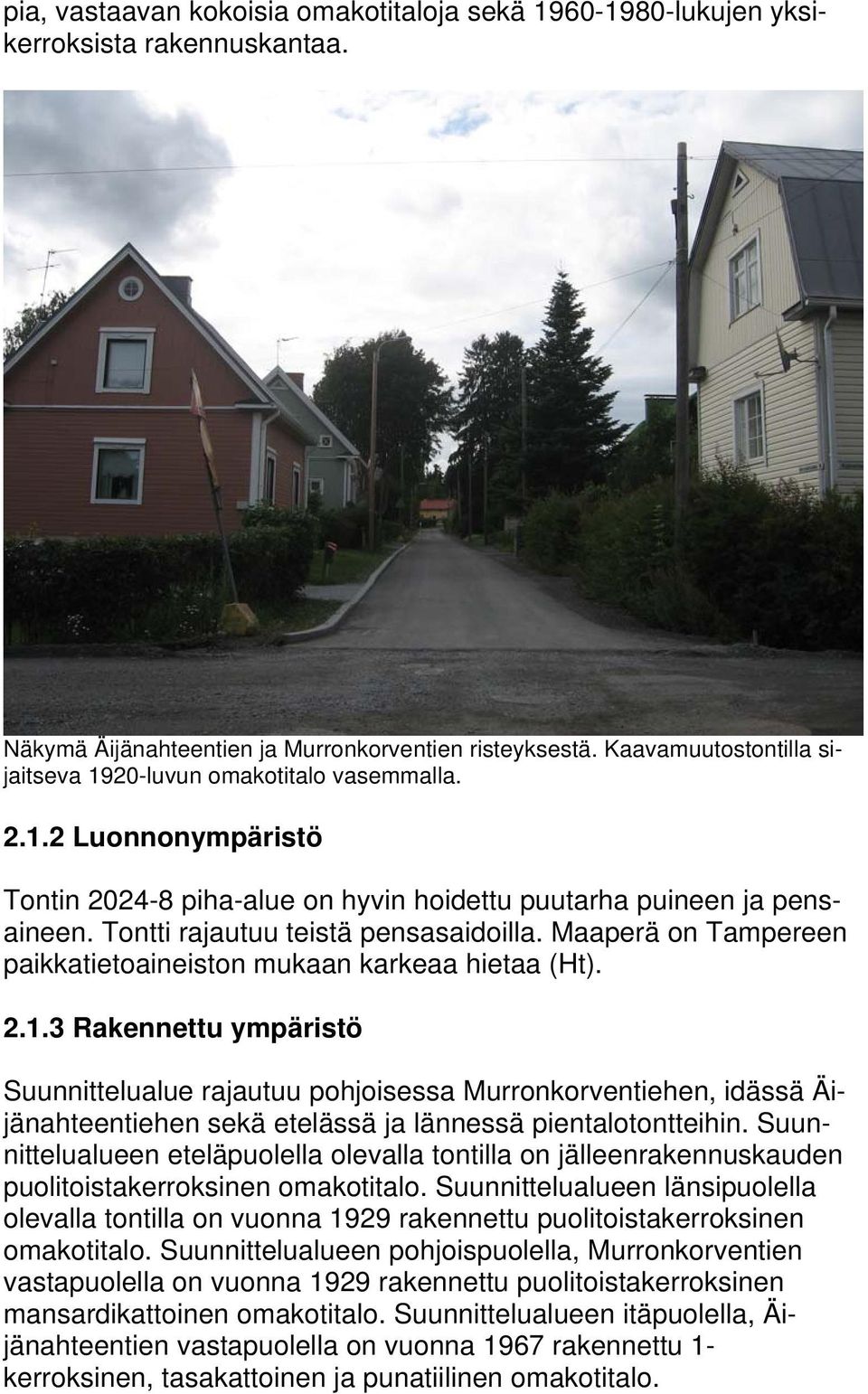 Tontti rajautuu teistä pensasaidoilla. Maaperä on Tampereen paikkatietoaineiston mukaan karkeaa hietaa (Ht). 2.1.