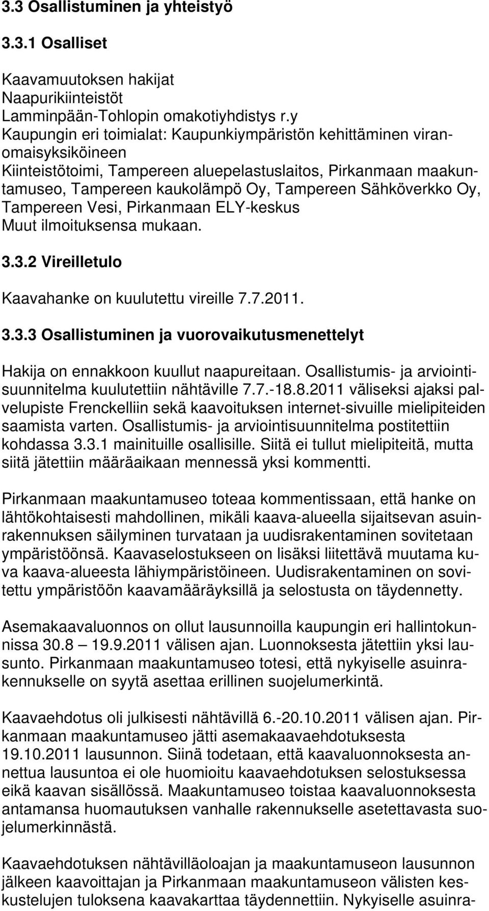 Sähköverkko Oy, Tampereen Vesi, Pirkanmaan ELY-keskus Muut ilmoituksensa mukaan. 3.3.2 Vireilletulo Kaavahanke on kuulutettu vireille 7.7.2011. 3.3.3 Osallistuminen ja vuorovaikutusmenettelyt Hakija on ennakkoon kuullut naapureitaan.