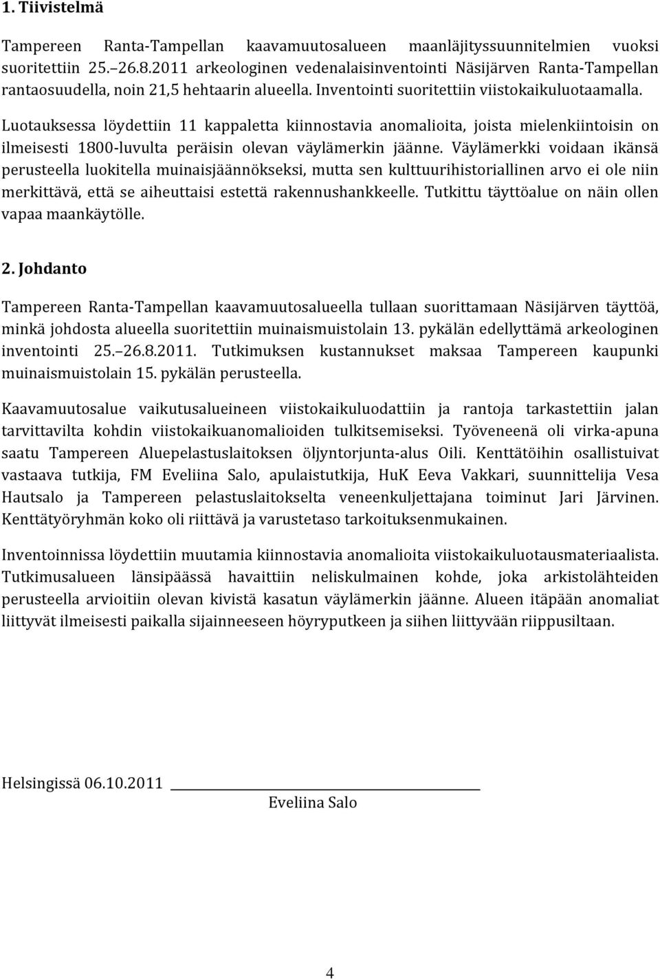 Luotauksessa löydettiin 11 kappaletta kiinnostavia anomalioita, joista mielenkiintoisin on ilmeisesti 1800 luvulta peräisin olevan väylämerkin jäänne.