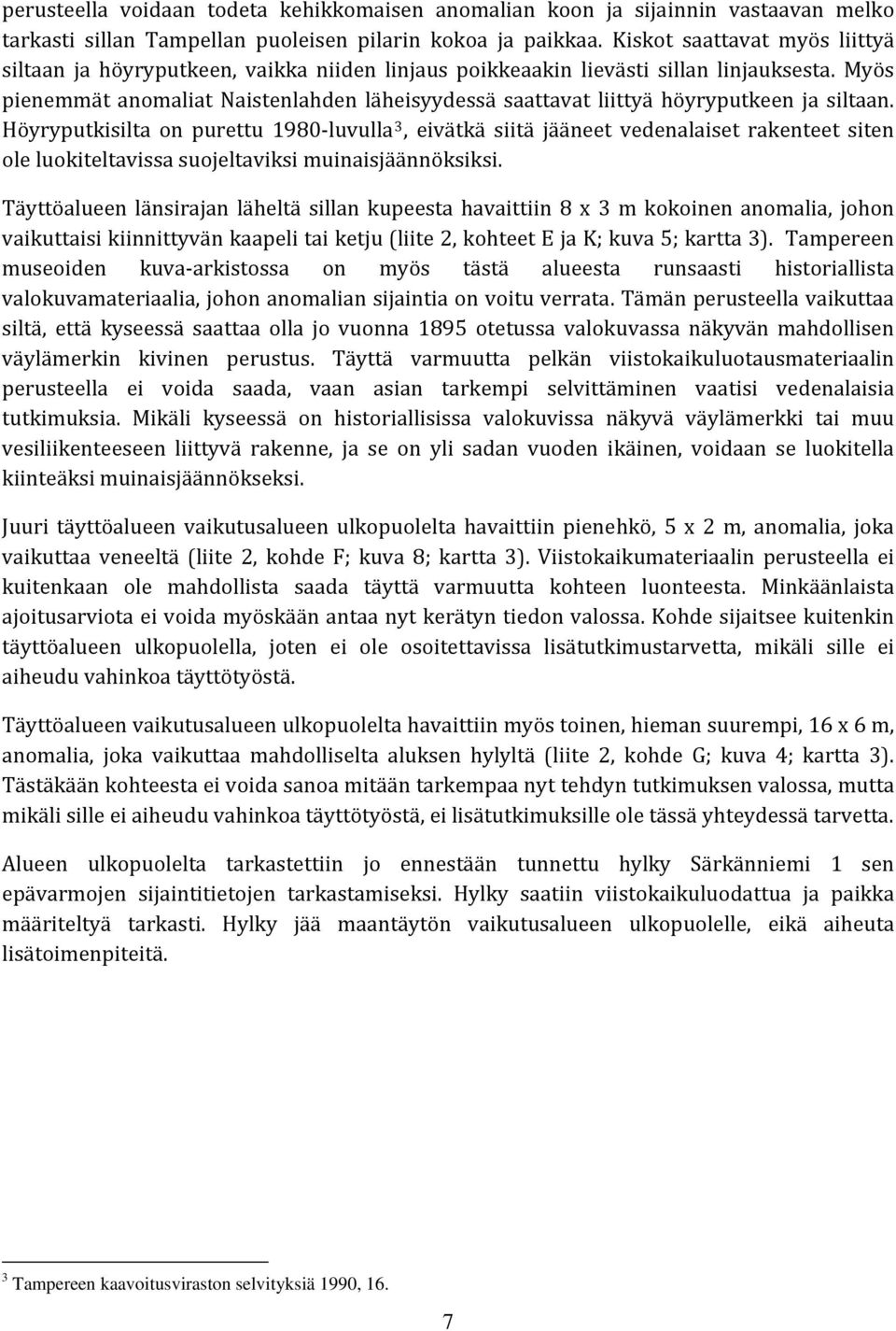 Myös pienemmät anomaliat Naistenlahden läheisyydessä saattavat liittyä höyryputkeen ja siltaan.