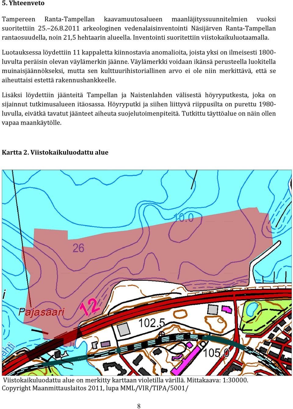 Luotauksessa löydettiin 11 kappaletta kiinnostavia anomalioita, joista yksi on ilmeisesti 1800 luvulta peräisin olevan väylämerkin jäänne.