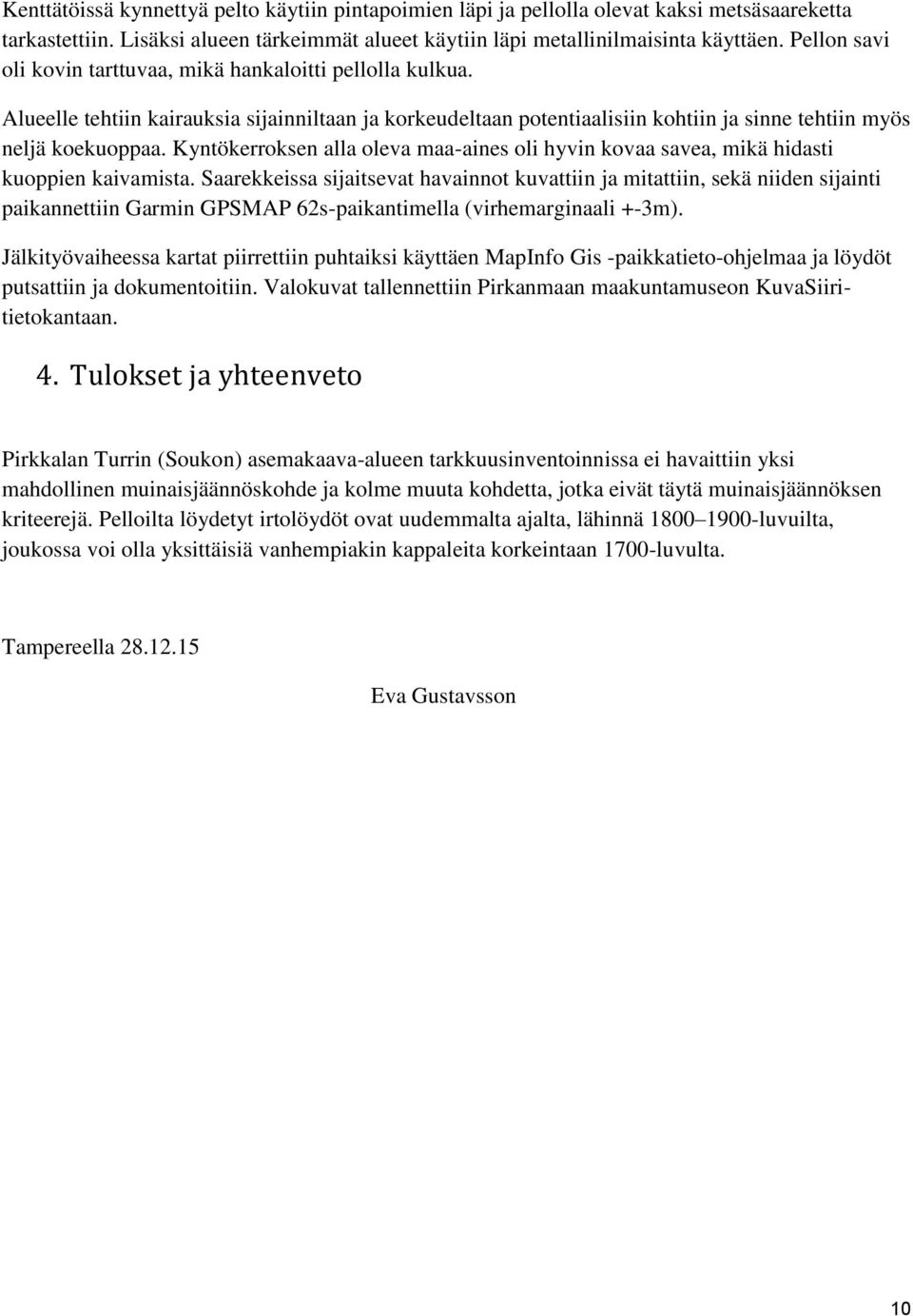 Kyntökerroksen alla oleva maa-aines oli hyvin kovaa savea, mikä hidasti kuoppien kaivamista.