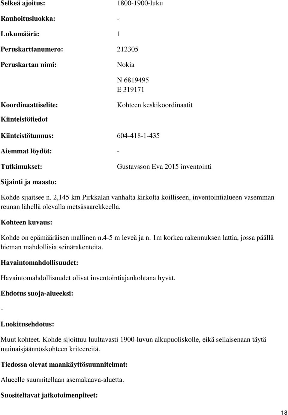 2,145 km Pirkkalan vanhalta kirkolta koilliseen, inventointialueen vasemman reunan lähellä olevalla metsäsaarekkeella. Kohteen kuvaus: Kohde on epämääräisen mallinen n.4-5 m leveä ja n.