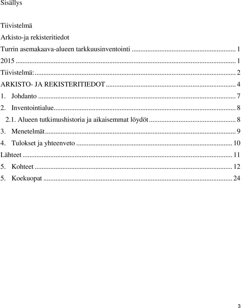 Johdanto... 7 2. Inventointialue... 8 2.1. Alueen tutkimushistoria ja aikaisemmat löydöt.