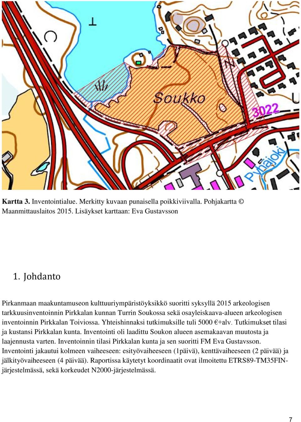 inventoinnin Pirkkalan Toiviossa. Yhteishinnaksi tutkimuksille tuli 5000 +alv. Tutkimukset tilasi ja kustansi Pirkkalan kunta.