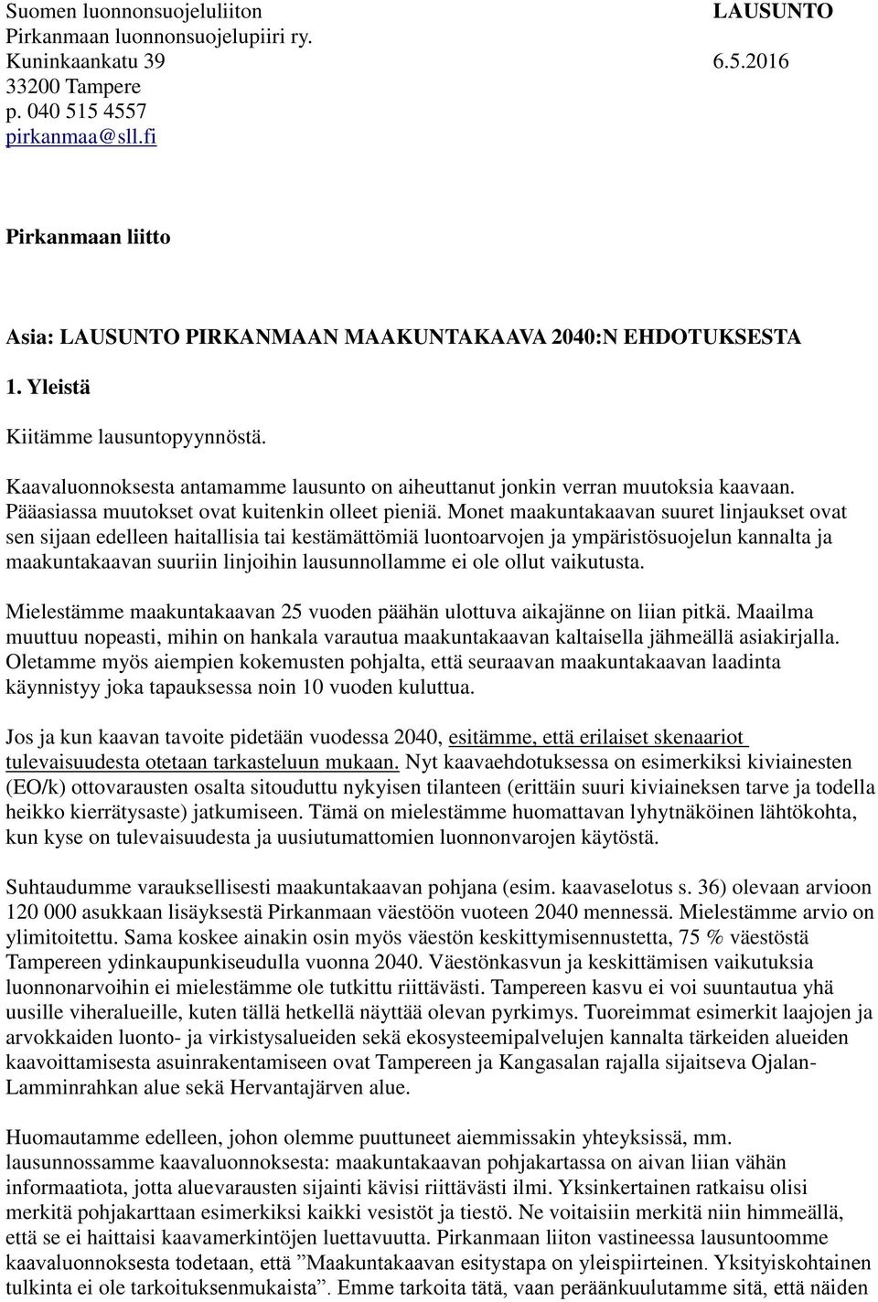 Kaavaluonnoksesta antamamme lausunto on aiheuttanut jonkin verran muutoksia kaavaan. Pääasiassa muutokset ovat kuitenkin olleet pieniä.