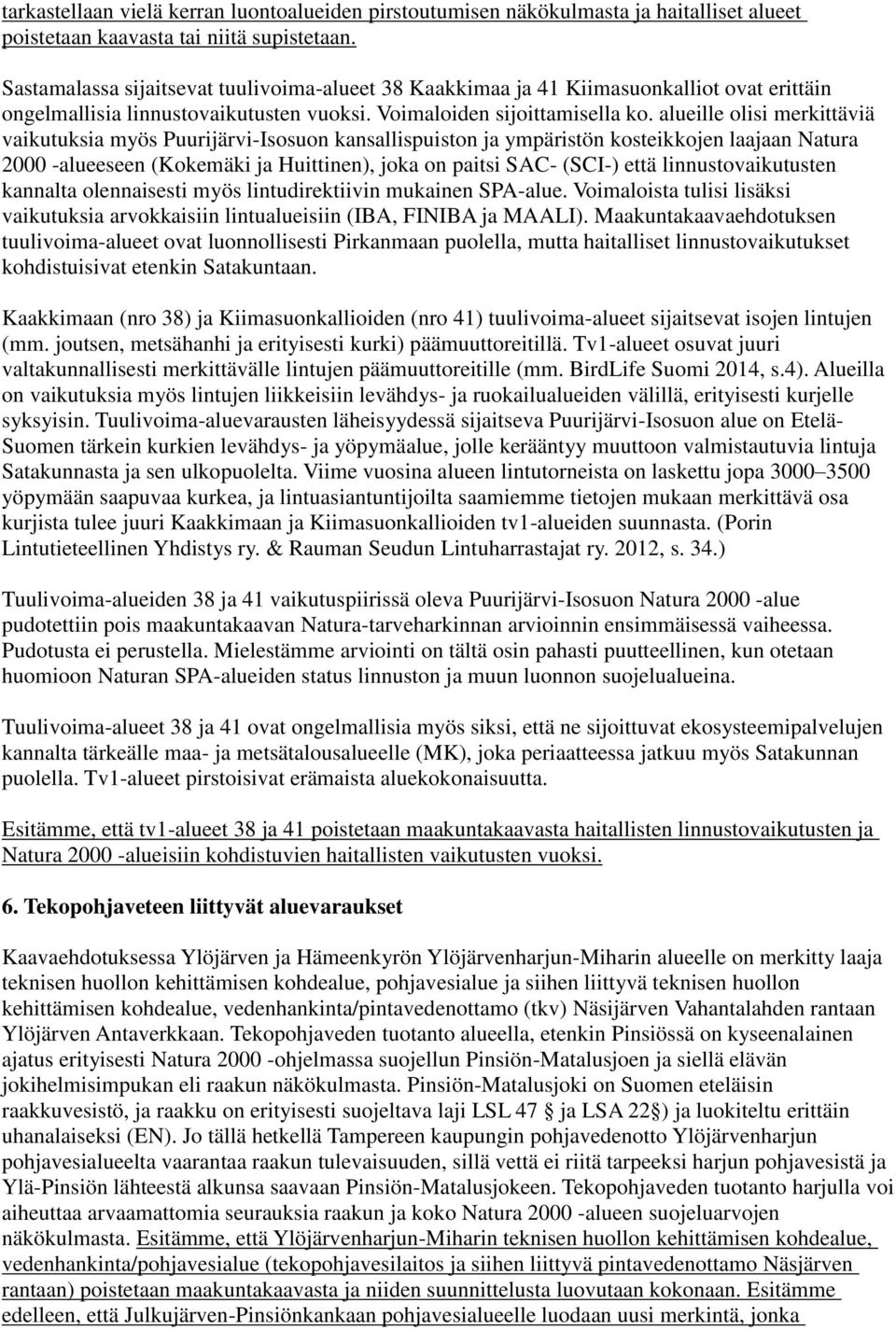 alueille olisi merkittäviä vaikutuksia myös Puurijärvi-Isosuon kansallispuiston ja ympäristön kosteikkojen laajaan Natura 2000 -alueeseen (Kokemäki ja Huittinen), joka on paitsi SAC- (SCI-) että