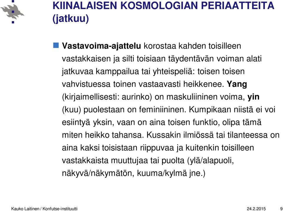 Yang (kirjaimellisesti: aurinko) on maskuliininen voima, yin (kuu) puolestaan on feminiininen.