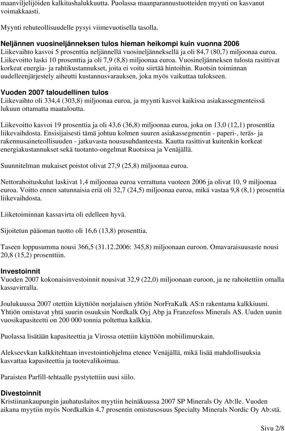 Liikevoitto laski 10 prosenttia ja oli 7,9 (8,8) miljoonaa euroa. Vuosineljänneksen tulosta rasittivat korkeat energia- ja rahtikustannukset, joita ei voitu siirtää hintoihin.