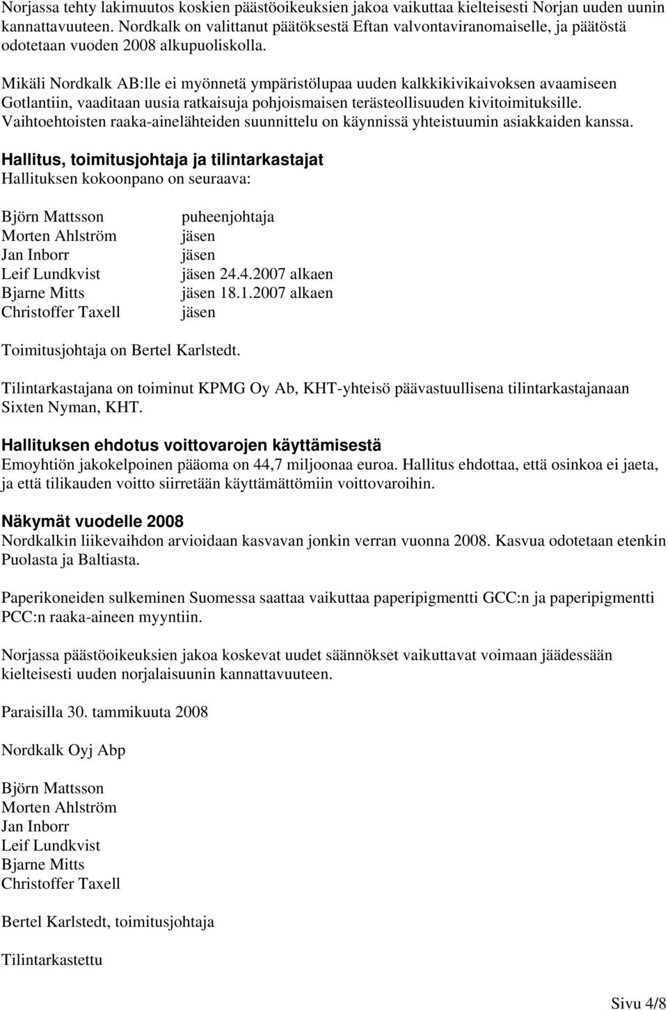 Mikäli Nordkalk AB:lle ei myönnetä ympäristölupaa uuden kalkkikivikaivoksen avaamiseen Gotlantiin, vaaditaan uusia ratkaisuja pohjoismaisen terästeollisuuden kivitoimituksille.