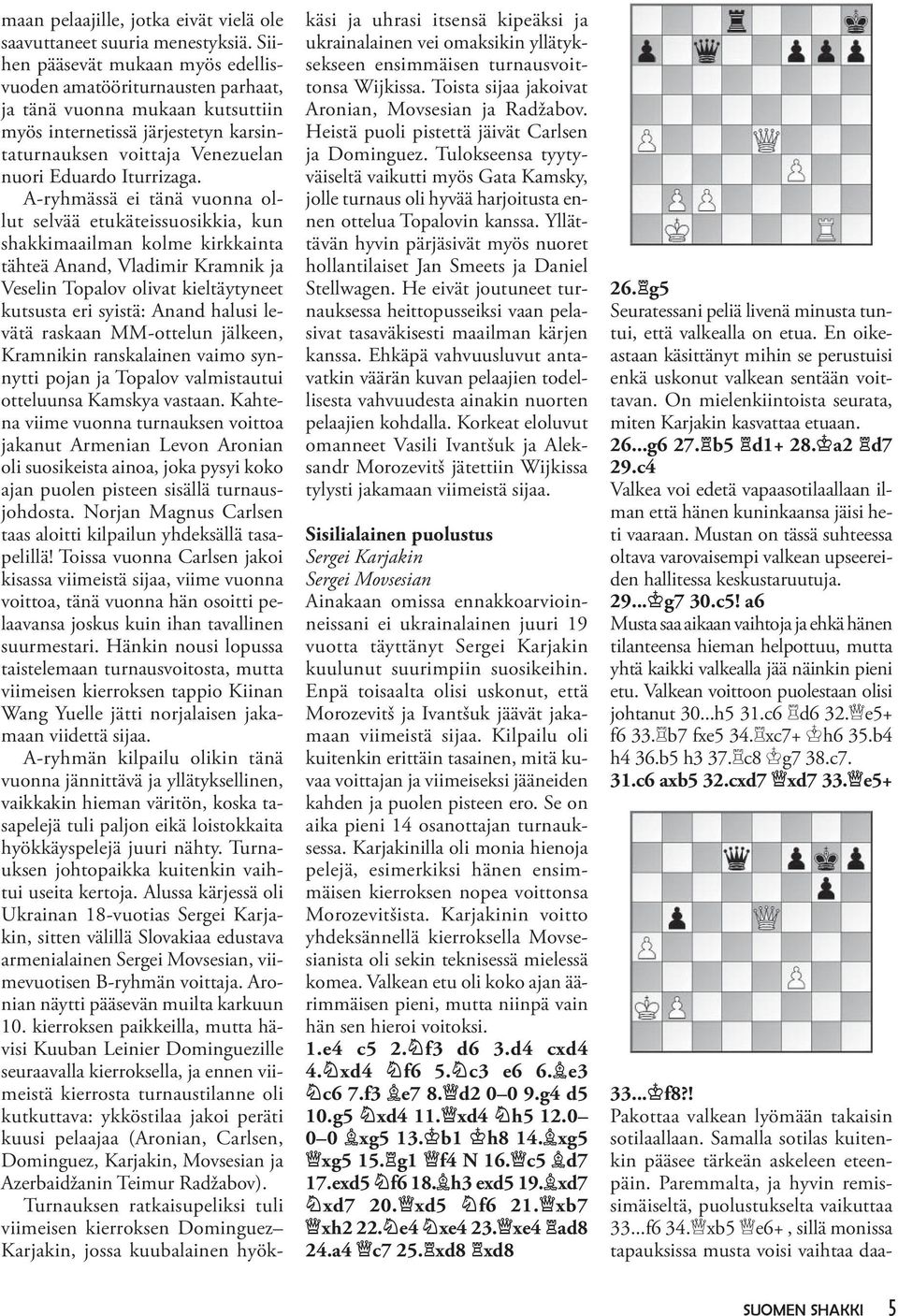 A-ryhmässä ei tänä vuonna ollut selvää etukäteissuosikkia, kun shakkimaailman kolme kirkkainta tähteä Anand, Vladimir Kramnik ja Veselin Topalov olivat kieltäytyneet kutsusta eri syistä: Anand halusi